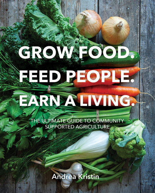 Book: Grow Food, Feed People, Earn a Living: Ultimate Guide to Community Supported  Agriculture by Andrea Kristin